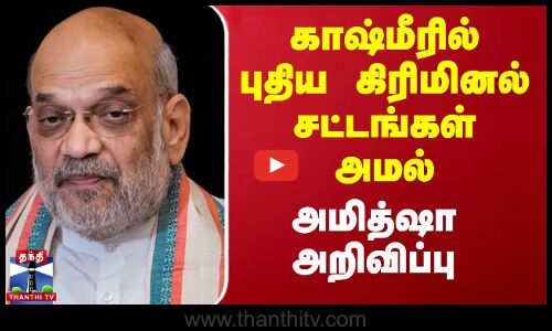 காஷ்மீரில் புதிய கிரிமினல் சட்டங்கள் அமல் - அமித்ஷா அறிவிப்பு