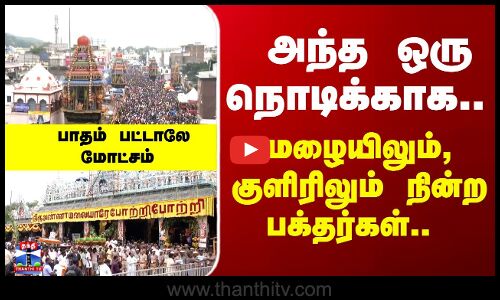 Thiruvannamalai | அந்த ஒரு நொடிக்காக.. மழையிலும், குளிரிலும் நின்ற பக்தர்கள்..