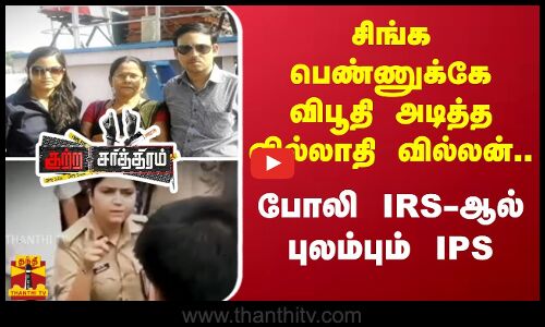 சிங்க பெண்ணுக்கே விபூதி அடித்த வில்லாதி வில்லன்.. - போலி IRS -ஆல் புலம்பும் IPS