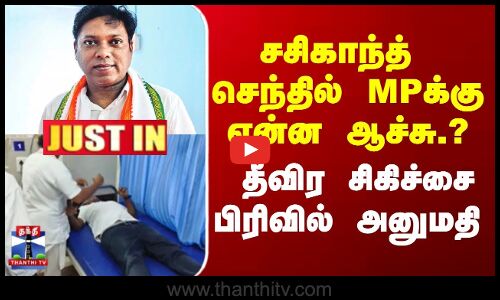 சசிகாந்த் செந்தில்  MP க்கு என்ன ஆச்சு  தீவிர சிகிச்சை பிரிவில் அனுமதி