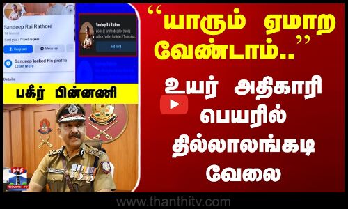 ``யாரும் ஏமாற வேண்டாம்.. உயர் அதிகாரி பெயரில் தில்லாலங்கடி வேலை... பகீர் பின்னணி
