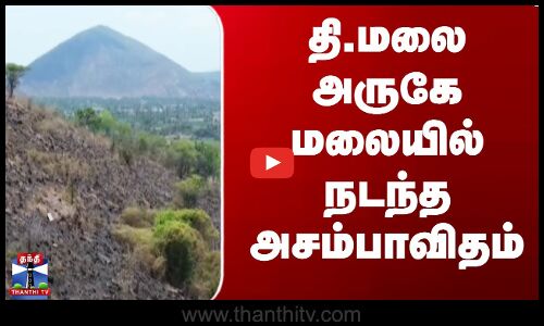 தி.மலை அருகே மலையில் நடந்த அசம்பாவிதம்
