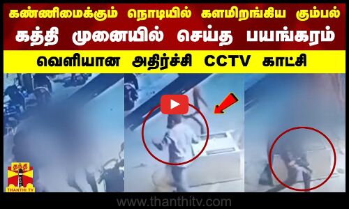 கண்ணிமைக்கும் நொடியில் களமிறங்கிய கும்பல்..கத்தி முனையில் செய்த பயங்கரம்..வெளியான  CCTV காட்சி