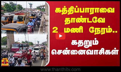 கத்திப்பாராவை தாண்டவே 2 மணி நேரம்.. கதறும் சென்னைவாசிகள் | Chennai Kathipara Bridge