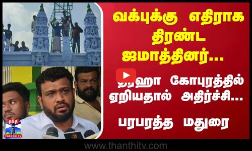 வக்புக்கு எதிராக திரண்ட ஜமாத்தினர்... தர்ஹா கோபுரத்தில் ஏறியதால் அதிர்ச்சி... பரபரத்த மதுரை