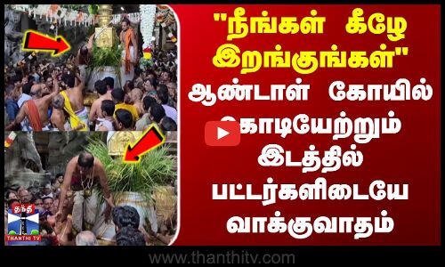 Andal Temple | நீங்கள் கீழே இறங்குங்கள் - கொடியேற்றும் இடத்தில்  பட்டர்களிடையே வாக்குவாதம்