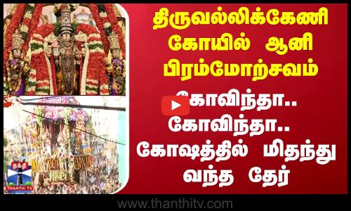 திருவல்லிக்கேணி கோயில் ஆனி பிரம்மோற்சவம் - கோவிந்தா.. கோவிந்தா..  கோஷத்தில் மிதந்து வந்த தேர்