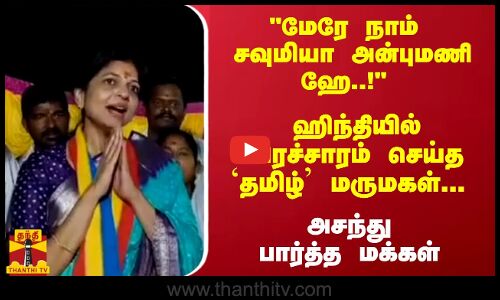மேரே நாம் சவுமியா அன்புமணி ஹே..! ஹிந்தியில் பிரச்சாரம் செய்த தமிழ் மருமகள்... அசந்து பார்த்த மக்கள்