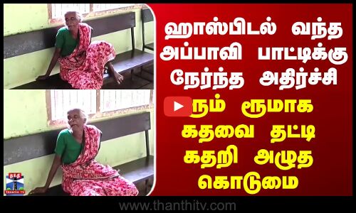 Cuddalore | ஹாஸ்பிடல் வந்த அப்பாவி பாட்டிக்கு நேர்ந்த அதிர்ச்சி...ரூம் ரூமாக கதவை தட்டி கதறிய கொடுமை