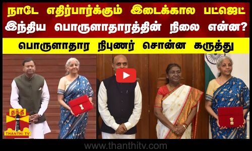 நாடே எதிர்பார்க்கும் இடைக்கால பட்ஜெட்.. இந்திய பொருளாதாரத்தின் நிலை என்ன?.. பொருளாதார நிபுணர் சொன்ன கருத்து