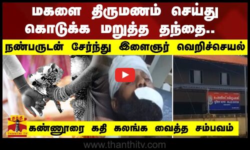 மகளை திருமணம் செய்து கொடுக்க மறுத்த தந்தை..- நண்பருடன் சேர்ந்து இளைஞர் வெறிச்செயல்