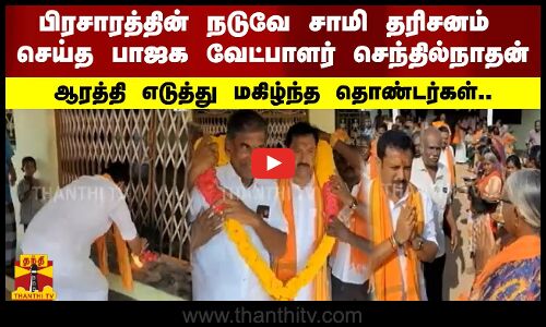 பிரசாரத்தின் நடுவே சாமி  தரிசனம் செய்த பாஜக வேட்பாளர்  - ஆரத்தி எடுத்து மகிழ்ந்த தொண்டர்கள்..