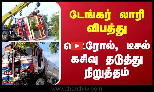 டேங்கர் லாரி விபத்து - பெட்ரோல், டீசல் கசிவு தடுத்து நிறுத்தம்