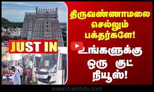 Tiruvannamalai | Justin | திருவண்ணாமலை செல்லும் பக்தர்களே.. உங்களுக்கு ஒரு குட் நியூஸ்
