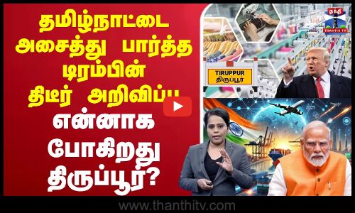 🔴LIVE : தமிழ்நாட்டை அசைத்து பார்த்த டிரம்பின் திடீர் அறிவிப்பு என்னாக போகிறது திருப்பூர்?