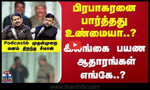 பிரபாகரனை பார்த்தது உண்மையா..? பொய்யா..? இலங்கை பயண அந்த ஆதாரங்கள் எங்கே..?