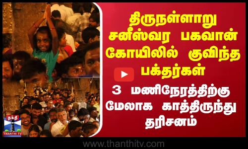 திருநள்ளாறு சனீஸ்வர பகவான் கோயிலில் குவிந்த பக்தர்கள்...