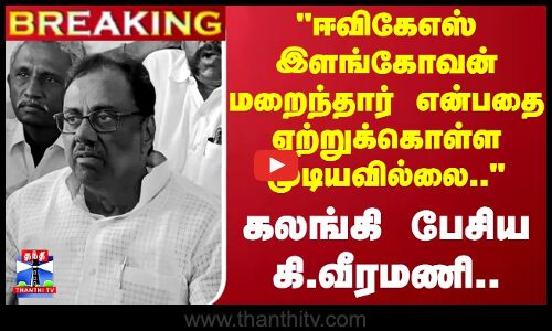 #BREAKING | ஈவிகேஎஸ் இளங்கோவன் மறைந்தார் என்பதை ஏற்றுக்கொள்ள முடியவில்லை..-கலங்கி பேசிய கி.வீரமணி..