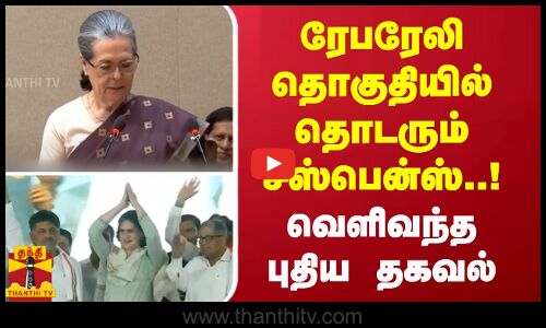ரேபரேலி தொகுதியில் தொடரும் சஸ்பென்ஸ்..! வெளிவந்த புதிய தகவல்