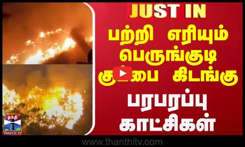 #JUSTIN || பற்றி எரியும் பெருங்குடி குப்பை கிடங்கு - பரபரப்பு காட்சிகள்