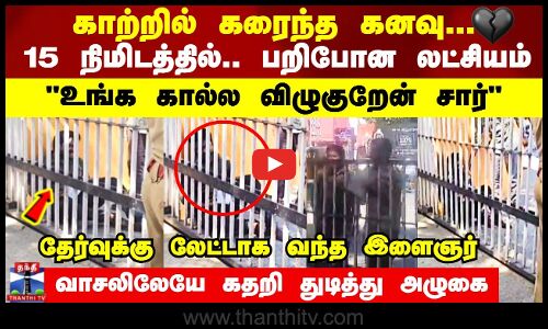 காற்றில் கரைந்த கனவு 15 நிமிடத்தில் பறிபோன லட்சியம் உங்க கால்ல விழுகுறேன் சார்