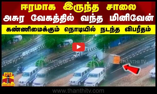ஈரமாக இருந்த சாலை.. அசுர வேகத்தில் வந்த மினிவேன்.. கண்ணிமைக்கும் நொடியில் நடந்த விபரீதம்