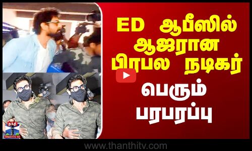 ED ஆபீஸில் ஆஜரான பிரபல நடிகர் - பெரும் பரபரப்பு
