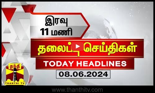 இரவு 11 மணி தலைப்புச் செய்திகள் (08-06-2024) | 11PM Headlines | Thanthi TV | Today headlines