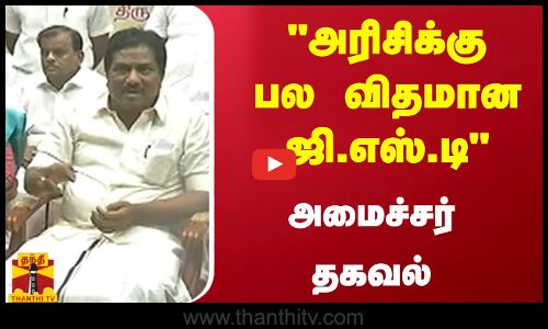 அரிசிக்கு பல விதமான ஜி.எஸ்.டி  -  அமைச்சர் தகவல்