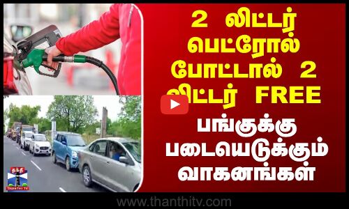 2 லிட்டர் பெட்ரோல் போட்டால் 2 லிட்டர் FREE - பங்குக்கு படையெடுக்கும் வாகனங்கள்
