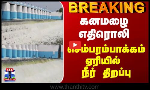 Chembarambakkam Lake | கனமழை எதிரொலி -  செம்பரம்பாக்கம் ஏரியில் நீர் திறப்பு