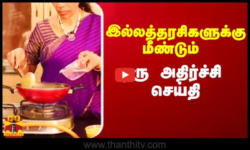 இல்லத்தரசிகளுக்கு மீண்டும் ஒரு அதிர்ச்சி செய்தி