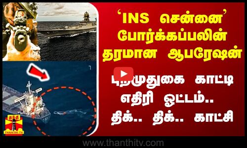 INS சென்னை போர்க்கப்பலின் தரமான ஆபரேஷன்.. புறமுதுகை காட்டி ஓடிய கடற்கொள்ளையர்கள்