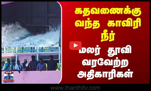 கதவணைக்கு வந்த காவிரி நீர் மலர் தூவி வரவேற்ற அதிகாரிகள்...