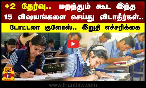 +2 தேர்வு .. மறந்தும் கூட இந்த 15 விஷயங்களை செய்துவிடாதீர்கள்.. டோட்டலா குளோஸ்.. இறுதி எச்சரிக்கை