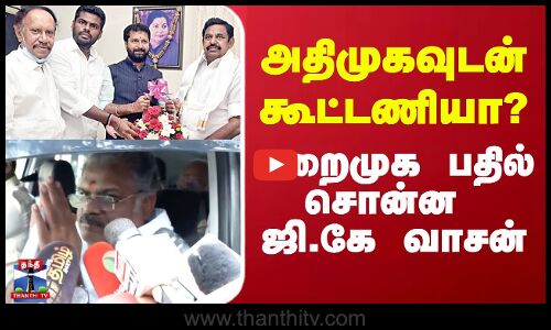 அதிமுகவுடன் கூட்டணியா? மறைமுக பதில் சொன்ன ஜி.கே.வாசன்