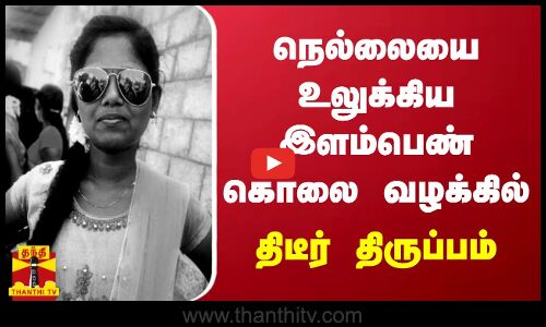 நெல்லையை உலுக்கிய இளம்பெண் கொலை வழக்கில் திடீர் திருப்பம்