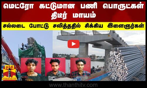 மெட்ரோ கட்டுமான பணி பொருட்கள் திடீர் மாயம்.. சல்லடை போட்டு சலித்ததில் சிக்கிய இளைஞர்கள்