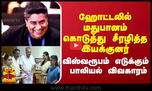 ஹோட்டலில் மதுபானம் கொடுத்து சீரழித்த  இயக்குனர் - விஸ்வரூபம் எடுக்கும்  பாலியல் விவகாரம்