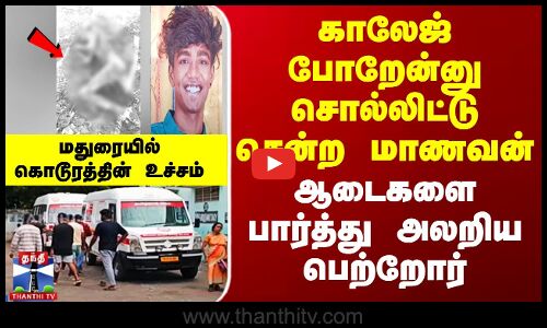 காலேஜ் போறேன்னு சொல்லிட்டு சென்ற மாணவன் - ஆடைகளை பார்த்து அலறிய பெற்றோர்