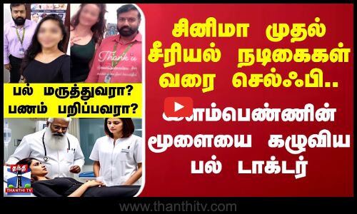 சினிமா முதல் சீரியல் நடிகைகள் வரை செல்ஃபி.. இளம்பெண்ணின் மூளையை கழுவிய பல் டாக்டர்