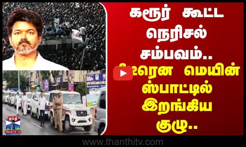 Karur | CBI | கரூர் கூட்ட நெரிசல் சம்பவம்.. திடீரென மெயின் ஸ்பாட்டில் இறங்கிய குழு..