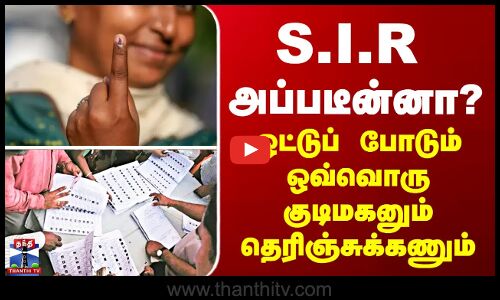 Voters | S.I.R - ஓட்டுப் போடும் ஒவ்வொரு குடிமகனும் இதை தெரிஞ்சுக்கணும்