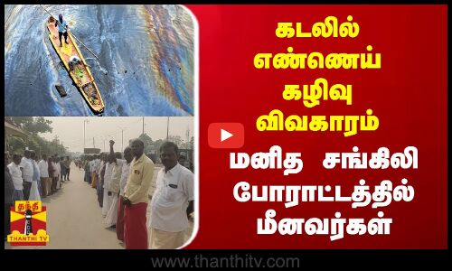 கடலில் எண்ணெய் கழிவு விவகாரம்..மனித சங்கிலி போராட்டத்தில் மீனவர்கள்