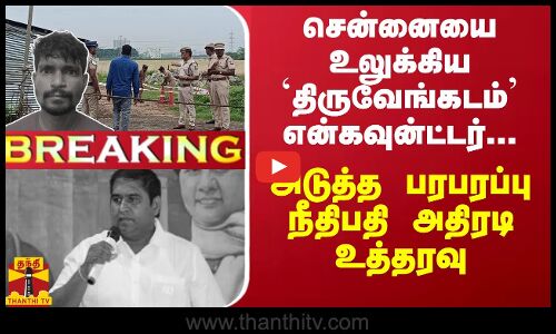 #Breaking : சென்னையை உலுக்கிய `திருவேங்கடம் என்கவுன்ட்டர்...  நீதிபதி அதிரடி உத்தரவு
