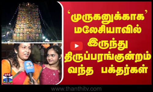 முருகனுக்காக மலேசியாவில் இருந்து திருப்பரங்குன்றம் வந்த  பக்தர்கள்