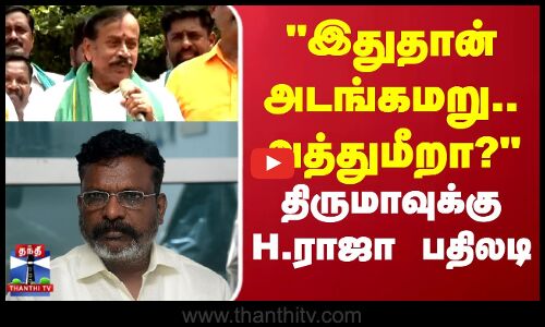 H.Raja | Thiruma | இதுதான் அடங்கமறு.. அத்துமீறா?திருமாவுக்கு H.ராஜா பதிலடி