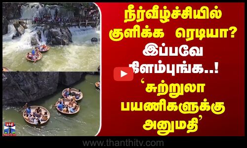 நீர்வீழ்ச்சியில் குளிக்க ரெடியா? - இப்பவே கிளம்புங்க..! - `சுற்றுலா பயணிகளுக்கு அனுமதி