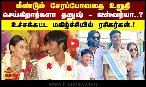 மீண்டும் சேரப்போவதை உறுதி செய்கிறார்களா  தனுஷ் - ஐஸ்வர்யா..? உச்சக்கட்ட மகிழ்ச்சியில் ரசிகர்கள்.!