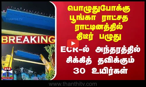 #BREAKING || ராட்சத ராட்டினத்தில் திடீர் பழுது - ECR-ல் அந்தரத்தில் சிக்கித் தவிக்கும் 30 உயிர்கள்
